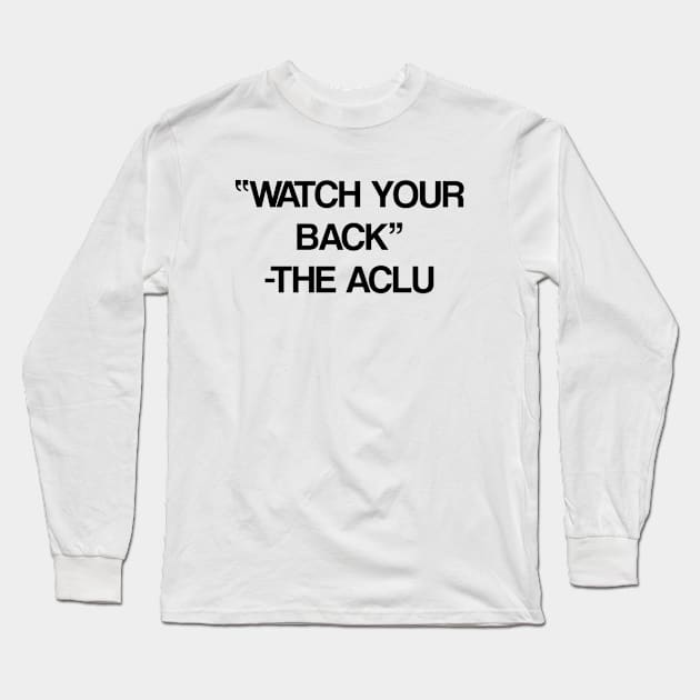 ACLU Watch Your Back (Profits donated) Long Sleeve T-Shirt by walkingshitpost